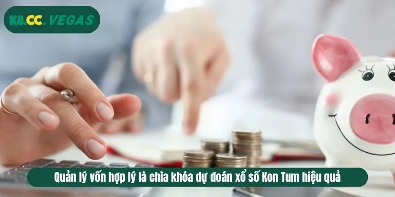 Quản lý vốn hợp lý là chìa khóa dự đoán xổ số Kon Tum hiệu quả
